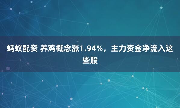 蚂蚁配资 养鸡概念涨1.94%，主力资金净流入这些股