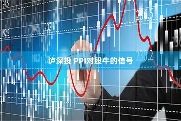 泸深投 PPI对股牛的信号