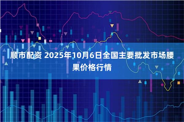 顺市配资 2025年10月6日全国主要批发市场腰果价格行情