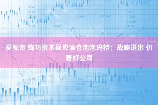 爱配资 蜂巧资本回应清仓泡泡玛特：战略退出 仍看好公司